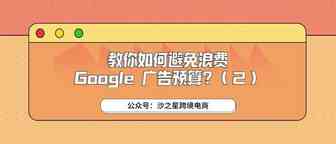 沙之星跨境：跨境电商卖家应该如何避免浪费Google 广告预算？（2）