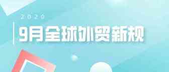 9月外贸新规政策汇总来了！外贸企业速看~