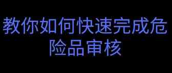 教你如何快速完成危险品审核