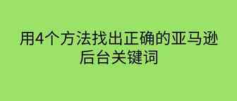 用4个方法找出正确的亚马逊后台关键词