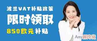 Amy聊跨境：补贴政策有限时! 注册波兰VAT有850欧补贴抓紧来领！