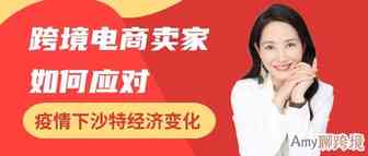 Amy聊跨境：疫情下沙特经济变化​，​跨境电商卖家该如何​应对？