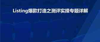 Listing爆款打造之测评实操专题详解