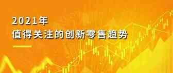 2021年值得关注的创新零售趋势