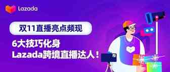 双11直播亮点频现，6大技巧化身Lazada跨境直播达人！