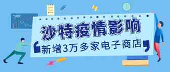 疫情期间，沙特新增36447家电子商店