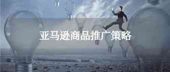 史上最全 | 亚马逊商品推广策略！