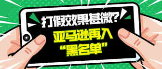 卖家警惕！亚马逊再入黑名单，或将发布严厉打假措施！
