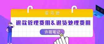 亚马逊如何对卖家收取退款管理费用？【亚马逊收费项目】