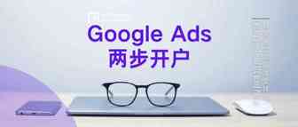 【超值优惠】两步完成谷歌广告开户，Google 投放也可以这么简单