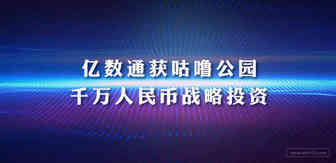 亿数通获得咕噜公园千万人民币战略投资， 更好为跨境电商卖家提供广告营销和SaaS服务