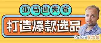 【干货】Richard第48期-亚马逊卖家打造爆款第一步—选品
