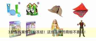 3月侵权案件开始冻结，这几个品牌商标要注意避开使用！