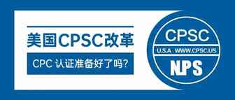 美国CPSC改革，美国海关将要释放大招--CPC认证准备好了吗？