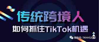 传统品牌跨境卖家及工厂如何抓住TikTok机遇实现弯道超车？