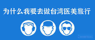 为什么我要去做台湾医美旅行