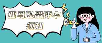 亚马逊留评率多少合适？留评的时候需要注意什么？