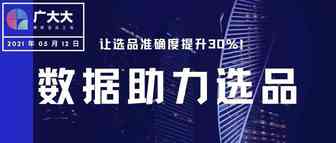 数据胜于雄辩，广大大选品实力援助跨境电商避坑
