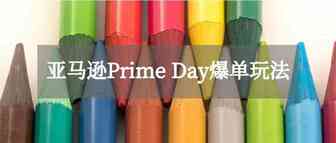 引爆亚马逊Prime Day？3阶段玩法