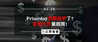 Primeday日期出炉了？定档六月第四周！