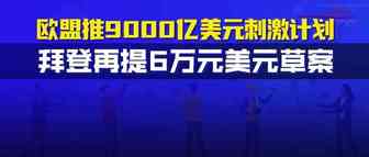 疯狂撒钱！欧盟推9000亿美元刺激计划，拜登再提6万元美元草案