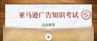 2021亚马逊广告知识统一考试（全国卷）
