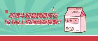 某印度牛奶品牌如何在TikTok上做创意短视频？