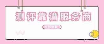 愁！愁！愁！靠谱测评服务商怎么找？