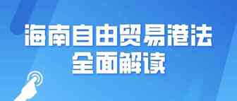 更便利、更自由！海南自由贸易港法全面解读