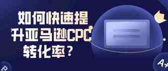 如何快速提升亚马逊CPC转化率？