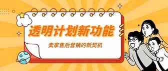 亚马逊透明计划功能更新，售后营销或有新契机！