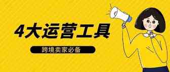 这4个跨境卖家必备的工具，一定要收藏！