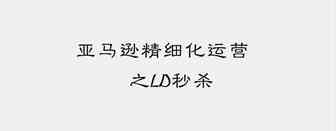 亚马逊精细化运营之LD秒杀