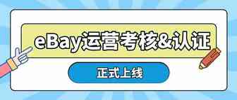 查缺补漏，提升运营能力，eBay运营考核及认证系统上线了！