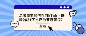 品牌商家/跨境电商如何在TikTok上玩转2021下半场的节日营销？