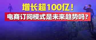 龟息？慢！活更久！增长超100亿美元的电子商务订阅模式，是变化环境中电商的未来趋势吗？
