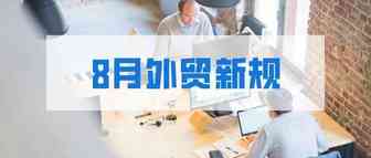 8月外贸新规来了，这些与你息息相关！
