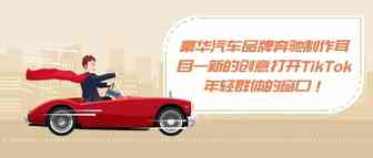 豪华汽车品牌奔驰制作耳目一新的创意打开TikTok年轻群体的窗口！