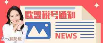 Amy聊跨境：欧盟税号最新通知！奥地利&西班牙&法国税号热门问题​