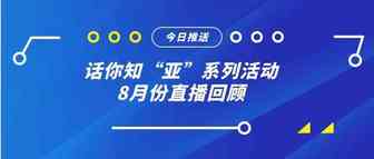 话你知“亚”系列活动8月份直播回顾