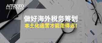 做好海外税务筹划，本土化运营才能走得远！