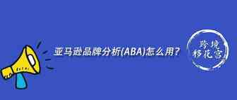 亚马逊品牌分析(ABA)怎么用？