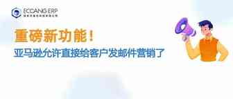 重磅新功能！亚马逊允许直接给客户发邮件营销了