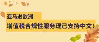 亚马逊欧洲增值税合规性服务现已支持中文！