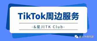 TikTok周边服务&星川TK Club