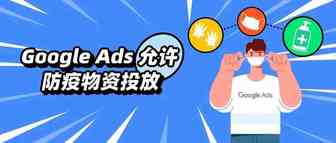 解封！Google Ads放宽新冠防疫物资投放限制，喜大普奔～
