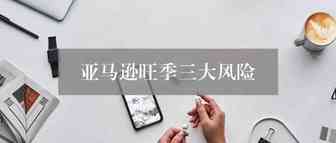 亚马逊旺季背景下，卖家们需要注意这三个特别风险...