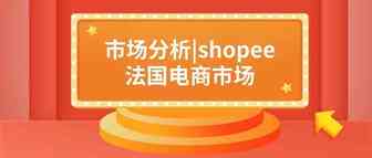 市场分析|shopee法国电商市场