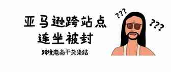 跨站点连坐被封！亚马逊卖家该采取哪些行动？