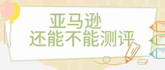 亚马逊还能不能测评